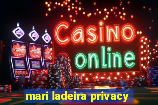 mari ladeira privacy